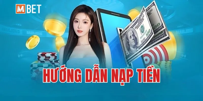 Chi tiết các bước nạp tiền Mbet nhanh chóng và an toàn