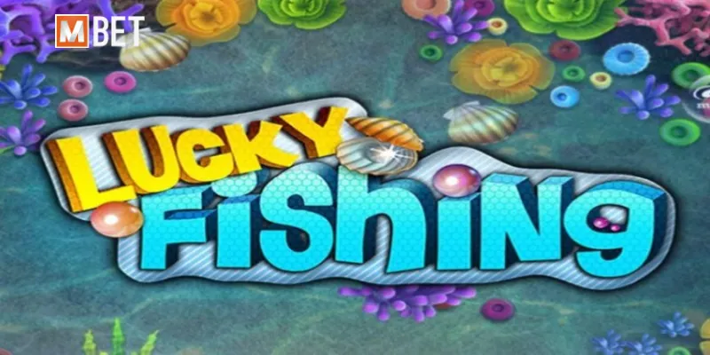 Mẹo chơi bắn lucky fishing thắng lớn tiền khủng