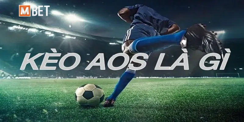 Kèo AOS là gì? Giải mã sức hút và chiến thuật săn thưởng lớn