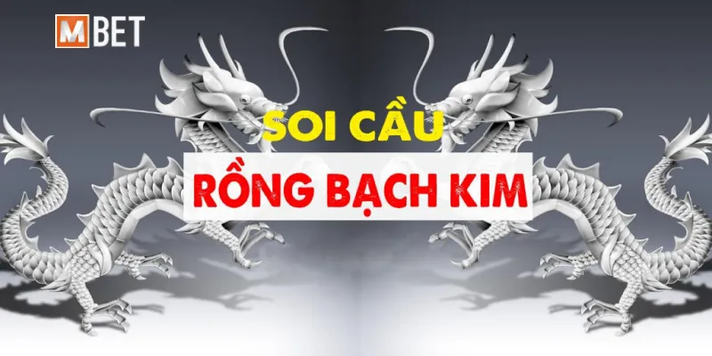Soi cầu Rồng Bạch Kim - Bí kíp chốt số hôm nay từ cao thủ